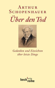 Title: Über den Tod: Gedanken und Einsichten über letzte Dinge, Author: Arthur Schopenhauer
