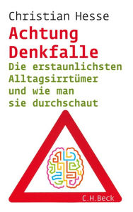 Title: Achtung Denkfalle!: Die erstaunlichsten Alltagsirrtümer und wie man sie durchschaut, Author: Christian Hesse