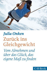 Title: Zurück ins Gleichgewicht: Vom Abnehmen und über das Glück, das eigene Maß zu finden, Author: Julia Onken