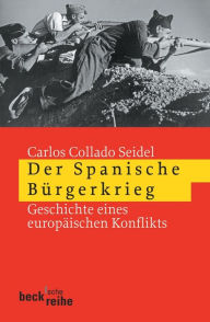 Title: Der Spanische Bürgerkrieg: Geschichte eines europäischen Konflikts, Author: Carlos Collado Seidel
