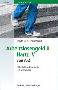 Title: Arbeitslosengeld II Hartz IV von A-Z: Hilfe für Betroffene in über 300 Stichworten, Author: Renate Kreitz