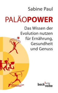 Title: PaläoPower: Das Wissen der Evolution nutzen für Ernährung, Gesundheit und Genuss, Author: Sabine Paul