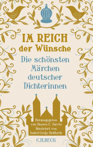 Title: Im Reich der Wünsche: Die schönsten Märchen deutscher Dichterinnen, Author: Shawn C. Jarvis