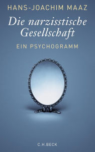 Title: Die narzisstische Gesellschaft: Ein Psychogramm, Author: Hans-Joachim Maaz