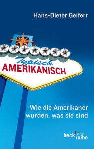 Title: Typisch amerikanisch: Wie die Amerikaner wurden, was sie sind, Author: Hans-Dieter Gelfert