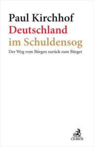 Title: Deutschland im Schuldensog: Der Weg vom Bürgen zurück zum Bürger, Author: Paul Kirchhof