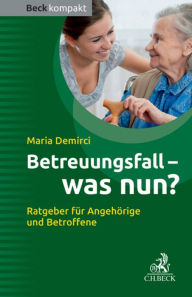 Title: Betreuungsfall - was nun?: Ratgeber für Betroffene und Angehörige, Author: Maria Demirci