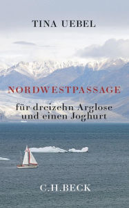 Title: Nordwestpassage: für dreizehn Arglose und einen Joghurt, Author: Tina Uebel