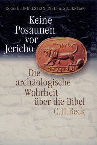 Title: Keine Posaunen vor Jericho: Die archäologische Wahrheit über die Bibel, Author: Israel Finkelstein