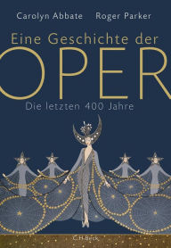 Title: Eine Geschichte der Oper: Die letzten 400 Jahre, Author: Carolyn Abbate
