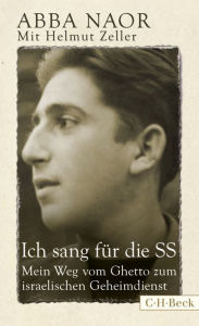 Title: Ich sang für die SS: Mein Weg vom Ghetto zum israelischen Geheimdienst, Author: Abba Naor