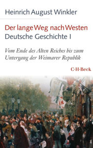 Title: Der lange Weg nach Westen - Deutsche Geschichte I: Vom Ende des Alten Reiches bis zum Untergang der Weimarer Republik, Author: Heinrich August Winkler