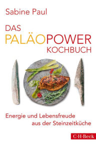 Title: Das PaläoPower Kochbuch: Energie und Lebensfreude aus der Steinzeitküche, Author: Sabine Paul