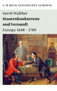 Title: Staatenkonkurrenz und Vernunft: Europa 1648 - 1789, Author: Gerrit Walther