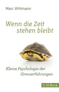 Title: Wenn die Zeit stehen bleibt: Kleine Psychologie der Grenzerfahrungen, Author: Marc Wittmann