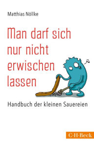 Title: Man darf sich nur nicht erwischen lassen: Handbuch der kleinen Sauereien, Author: Matthias Nöllke