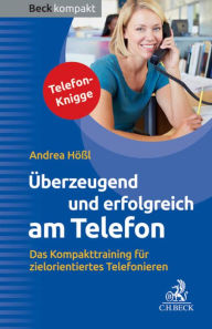 Title: Überzeugend und erfolgreich am Telefon: Das Kompakttraining für zielorientiertes Telefonieren, Author: Andrea Hößl