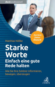 Title: Starke Worte - Einfach eine gute Rede halten: Wie Sie Ihre Zuhörer informieren, bewegen, überzeugen, Author: Matthias Nöllke