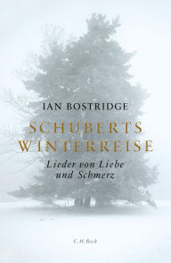 Title: Schuberts Winterreise: Lieder von Liebe und Schmerz, Author: Ian Bostridge