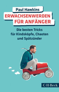 Title: Erwachsenwerden für Anfänger: Die besten Tricks für Kindsköpfe, Chaoten und Spätzünder, Author: Paul Hawkins