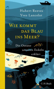 Title: Wie kommt das Blau ins Meer?: Die Ozeane unseren Enkeln erklärt, Author: Hubert Reeves