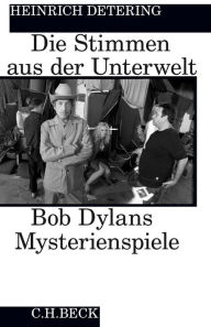 Title: Die Stimmen aus der Unterwelt: Bob Dylans Mysterienspiele, Author: Heinrich Detering