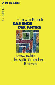 Title: Das Ende der Antike: Geschichte des spätrömischen Reiches, Author: Hartwin Brandt