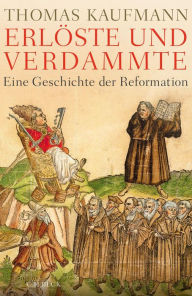 Title: Erlöste und Verdammte: Eine Geschichte der Reformation, Author: Thomas Kaufmann