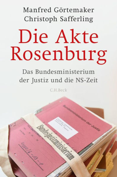 Die Akte Rosenburg: Das Bundesministerium der Justiz und die NS-Zeit