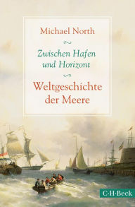 Title: Zwischen Hafen und Horizont: Weltgeschichte der Meere, Author: Michael North