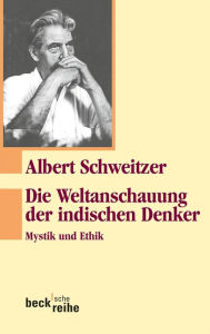 Title: Die Weltanschauung der indischen Denker: Mystik und Ethik, Author: Albert Schweitzer