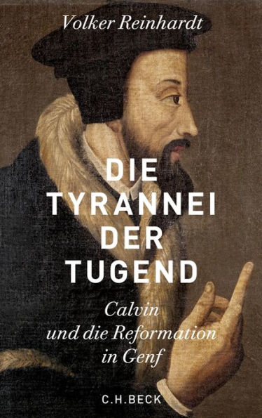 Die Tyrannei der Tugend: Calvin und die Reformation in Genf