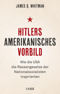 Title: Hitlers amerikanisches Vorbild: Wie die USA die Rassengesetze der Nationalsozialisten inspirierten, Author: James Q. Whitman