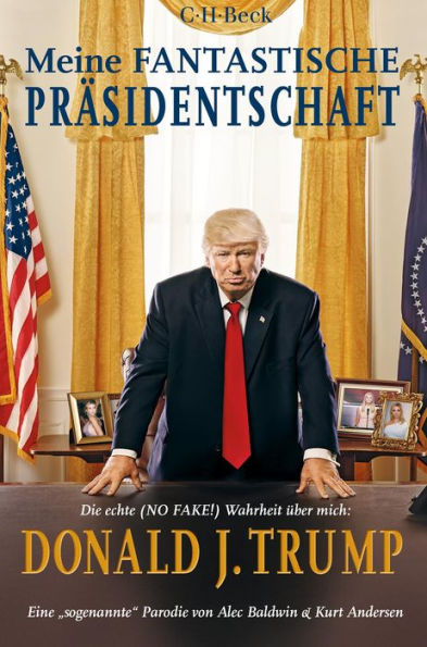 Meine fantastische Präsidentschaft: Die echte (NO FAKE!) Wahrheit über mich: Donald J. Trump