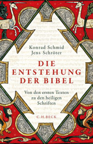 Title: Die Entstehung der Bibel: Von den ersten Texten zu den heiligen Schriften, Author: Konrad Schmid