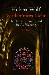 Title: Verdammtes Licht: Der Katholizismus und die Aufklärung, Author: Hubert Wolf