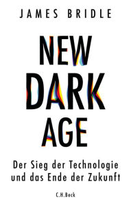 Title: New Dark Age: Der Sieg der Technologie und das Ende der Zukunft, Author: James Bridle