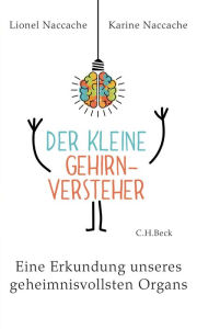 Title: Der kleine Gehirnversteher: Eine Erkundung unseres geheimnisvollsten Organs, Author: Lionel Naccache