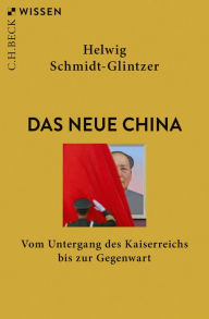 Title: Das neue China: Vom Untergang des Kaiserreichs bis zur Gegenwart, Author: Helwig Schmidt-Glintzer