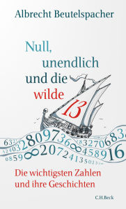 Title: Null, unendlich und die wilde 13: Die wichtigsten Zahlen und ihre Geschichten, Author: Albrecht Beutelspacher