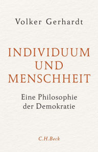 Title: Individuum und Menschheit: Eine Philosophie der Demokratie, Author: Volker Gerhardt