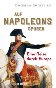 Title: Auf Napoleons Spuren: Eine Reise durch Europa, Author: Thomas Schuler