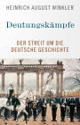 Deutungskämpfe: Der Streit um die deutsche Geschichte