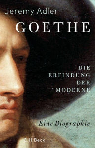 Title: Goethe: Die Erfindung der Moderne, Author: Jeremy Adler