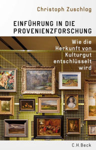 Title: Einführung in die Provenienzforschung: Wie die Herkunft von Kulturgut entschlüsselt wird, Author: Christoph Zuschlag