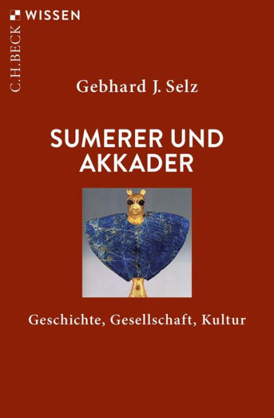 Sumerer und Akkader: Geschichte, Gesellschaft, Kultur