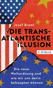 Title: Die transatlantische Illusion: Die neue Weltordnung und wie wir uns darin behaupten können, Author: Josef Braml