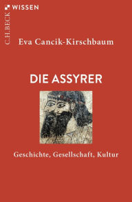 Title: Die Assyrer: Geschichte, Gesellschaft, Kultur, Author: Eva Cancik-Kirschbaum