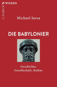 Title: Die Babylonier: Geschichte, Gesellschaft, Kultur, Author: Michael Jursa