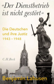 Title: 'Der Dienstbetrieb ist nicht gestört': Die Deutschen und ihre Justiz 1943-1948, Author: Benjamin Lahusen